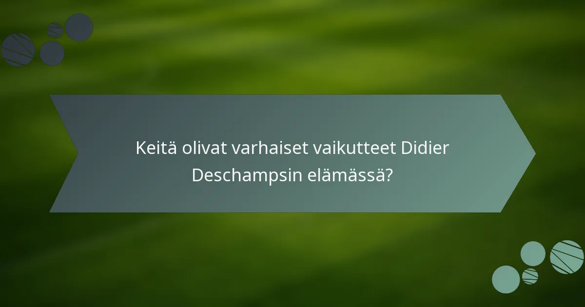 Keitä olivat varhaiset vaikutteet Didier Deschampsin elämässä?
