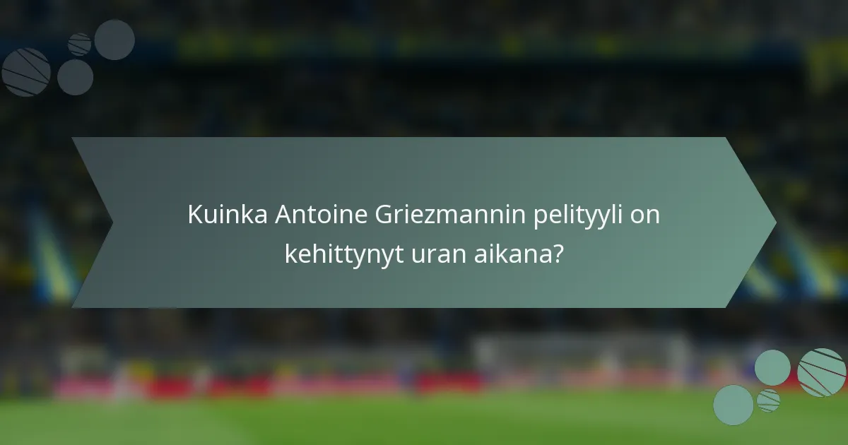 Kuinka Antoine Griezmannin pelityyli on kehittynyt uran aikana?