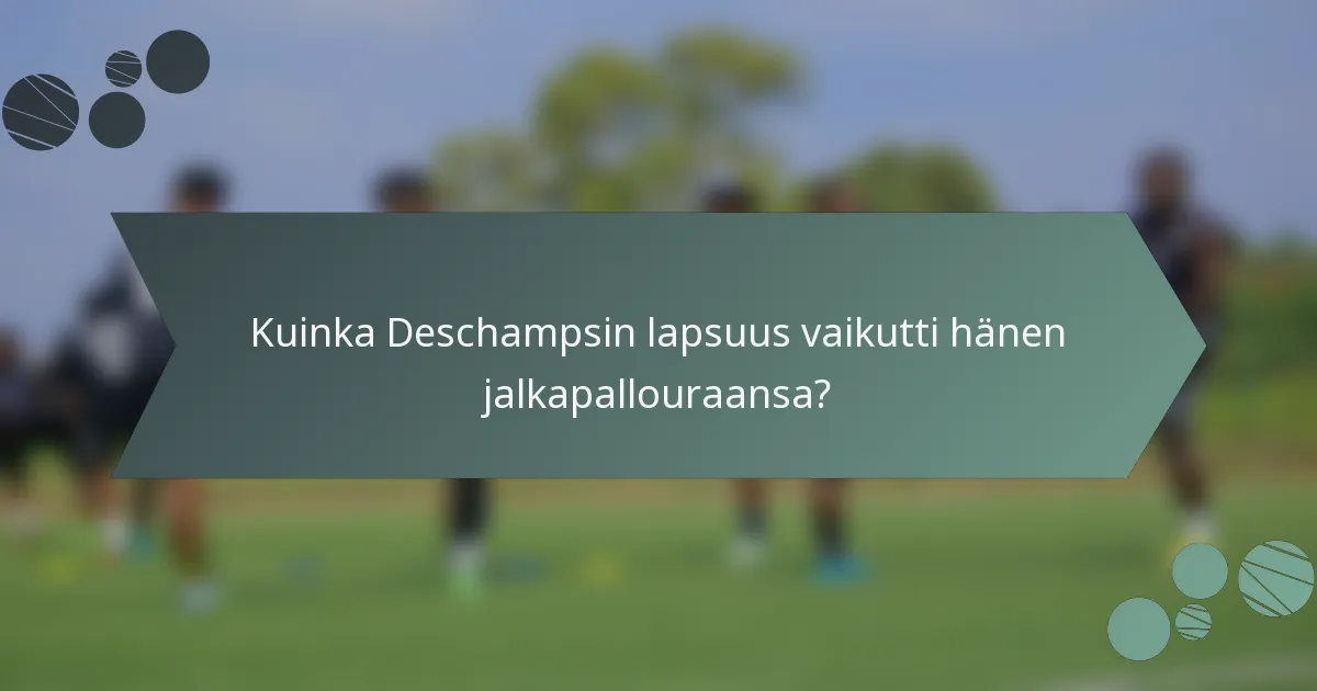 Kuinka Deschampsin lapsuus vaikutti hänen jalkapallouraansa?