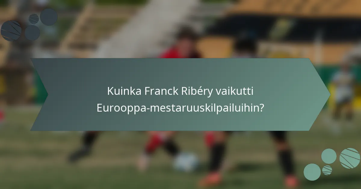 Kuinka Franck Ribéry vaikutti Eurooppa-mestaruuskilpailuihin?