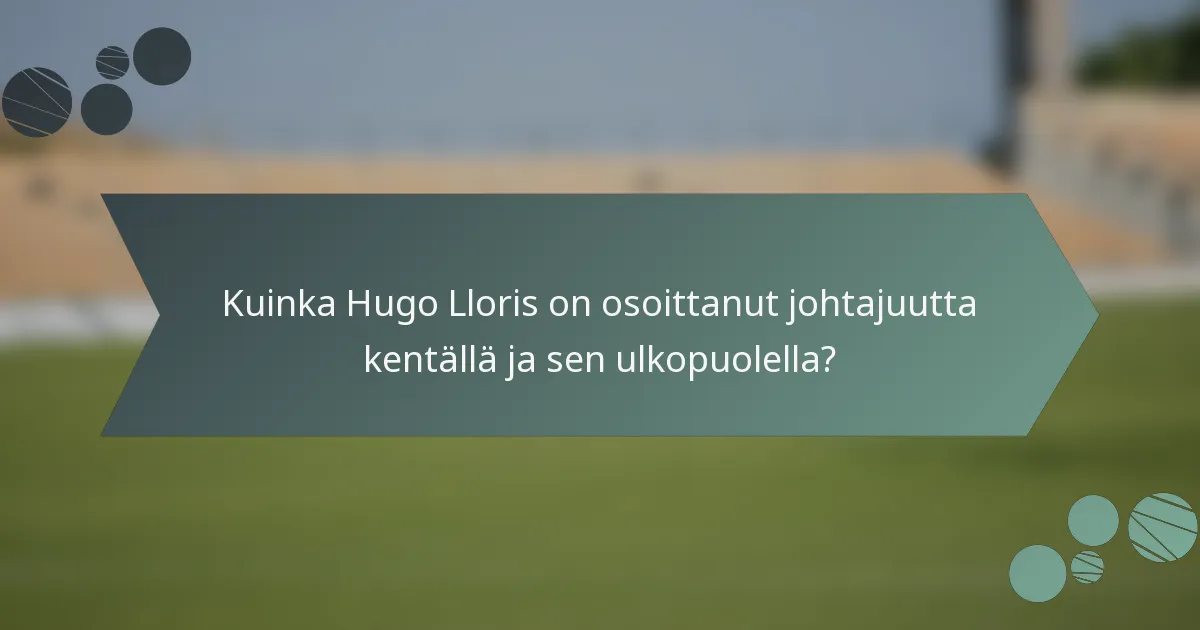 Kuinka Hugo Lloris on osoittanut johtajuutta kentällä ja sen ulkopuolella?