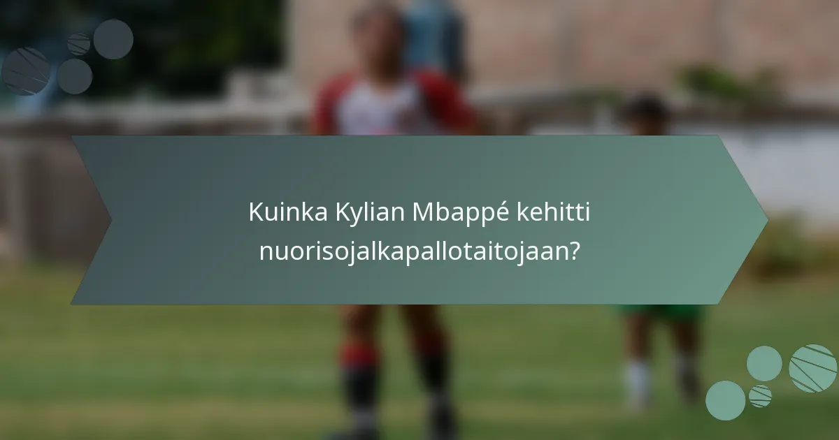 Kuinka Kylian Mbappé kehitti nuorisojalkapallotaitojaan?