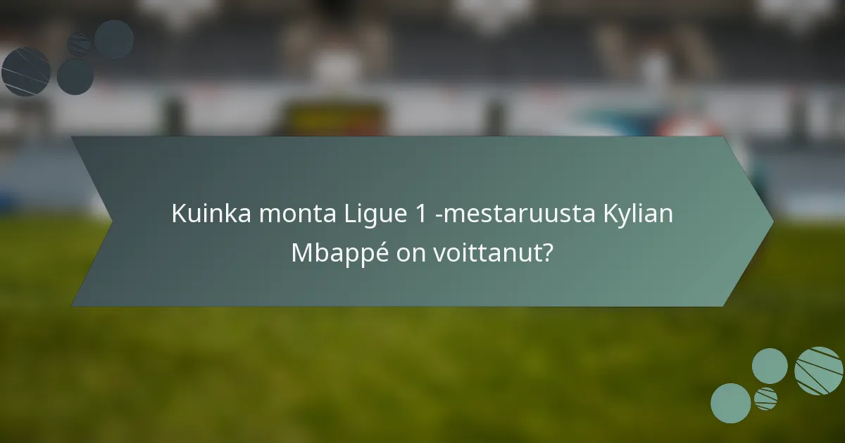 Kuinka monta Ligue 1 -mestaruusta Kylian Mbappé on voittanut?