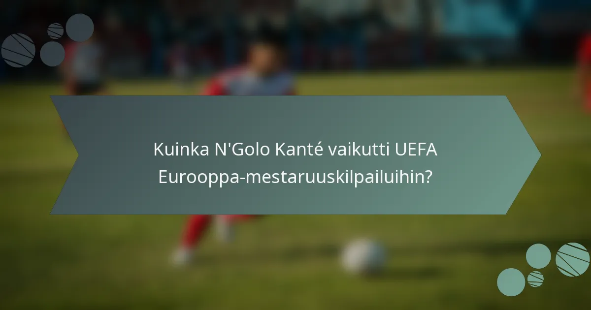 Kuinka N'Golo Kanté vaikutti UEFA Eurooppa-mestaruuskilpailuihin?