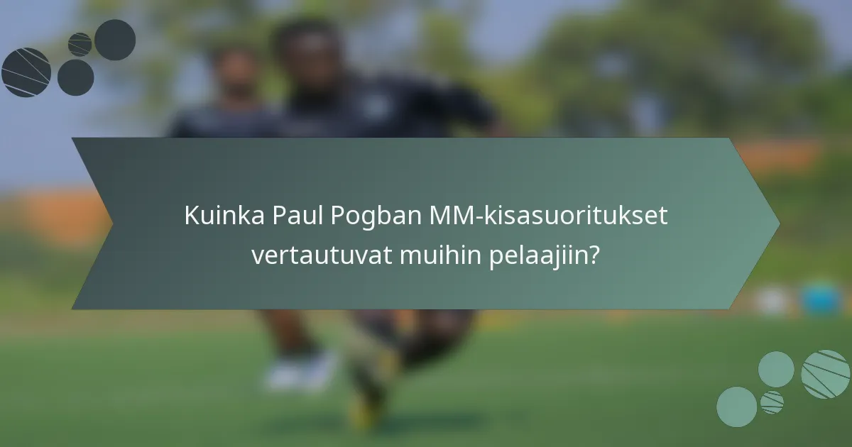Kuinka Paul Pogban MM-kisasuoritukset vertautuvat muihin pelaajiin?