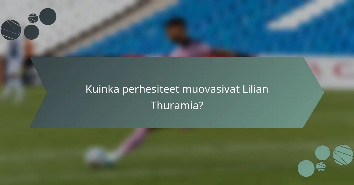 Kuinka perhesiteet muovasivat Lilian Thuramia?