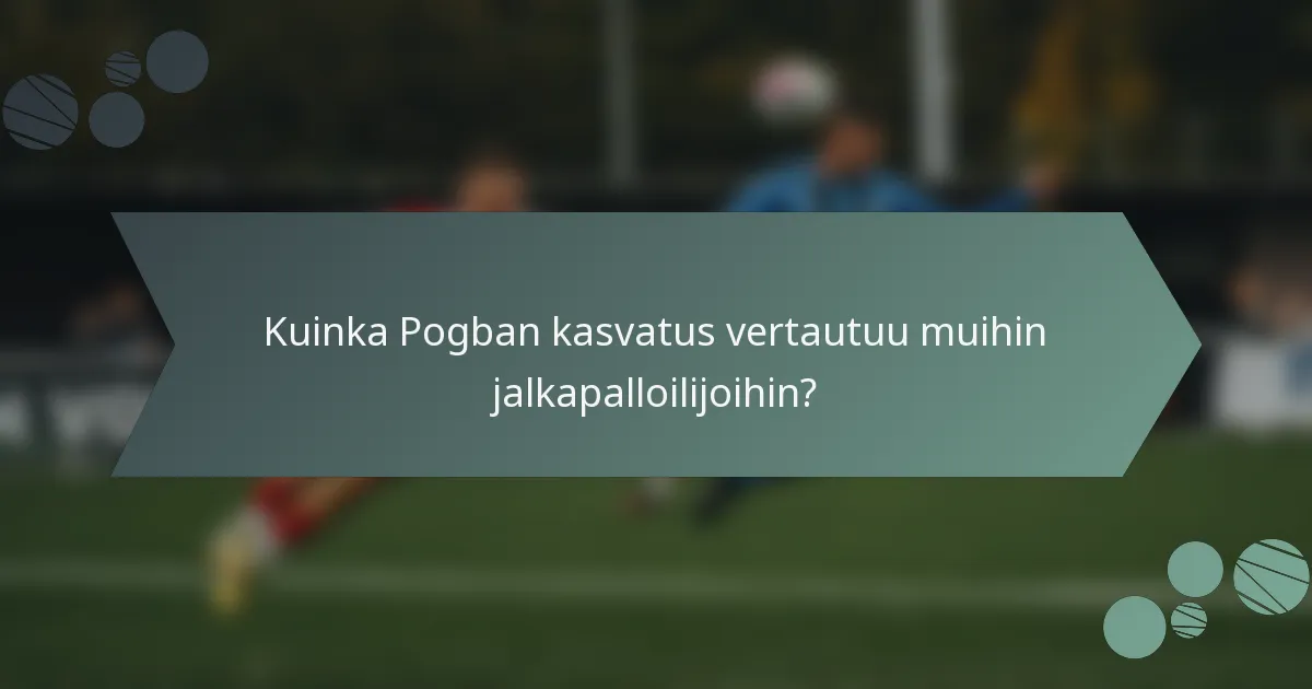 Kuinka Pogban kasvatus vertautuu muihin jalkapalloilijoihin?