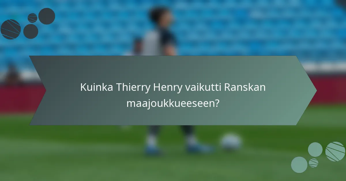 Kuinka Thierry Henry vaikutti Ranskan maajoukkueeseen?