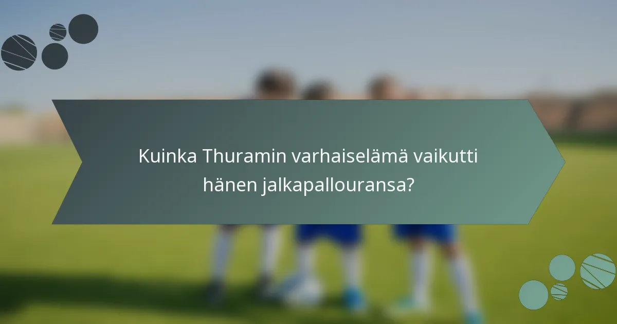 Kuinka Thuramin varhaiselämä vaikutti hänen jalkapallouransa?
