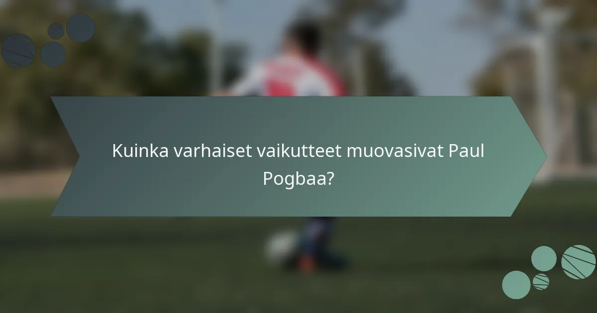 Kuinka varhaiset vaikutteet muovasivat Paul Pogbaa?