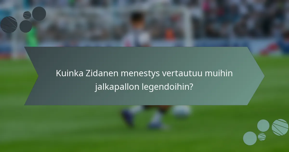 Kuinka Zidanen menestys vertautuu muihin jalkapallon legendoihin?