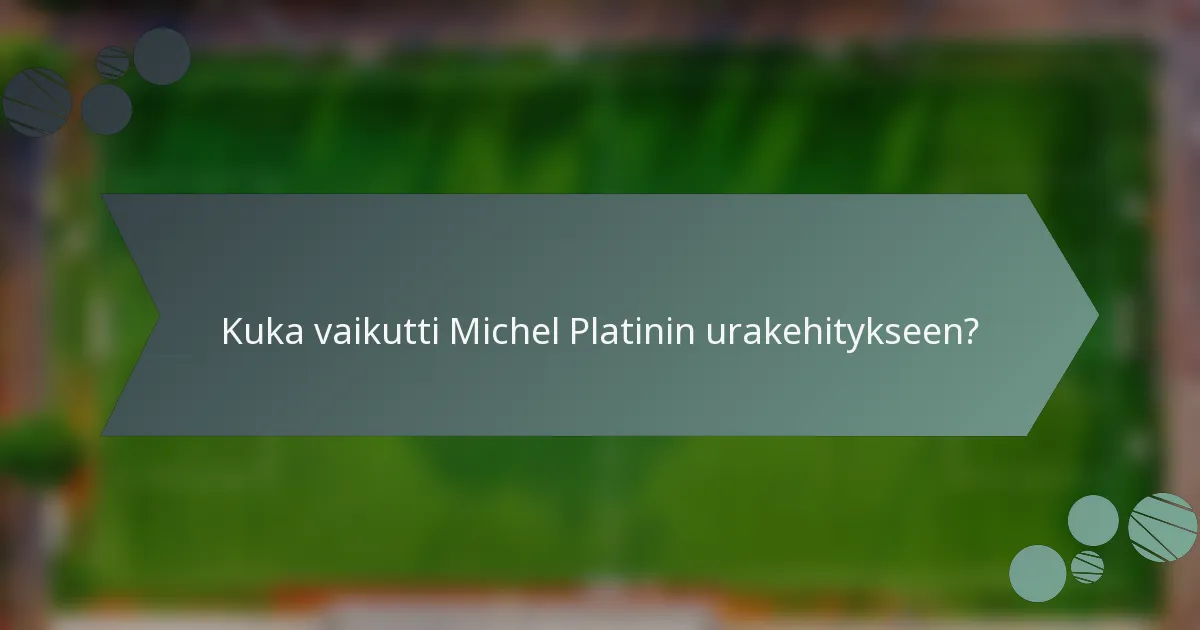 Kuka vaikutti Michel Platinin urakehitykseen?
