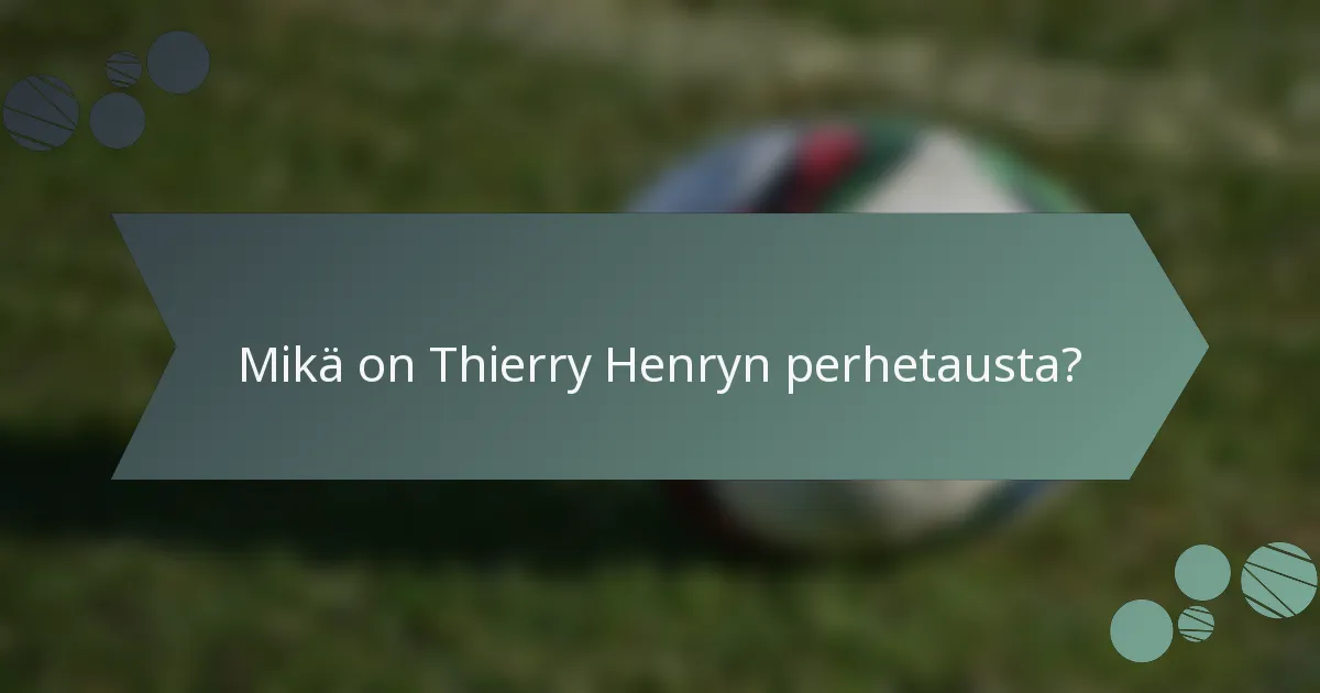 Mikä on Thierry Henryn perhetausta?