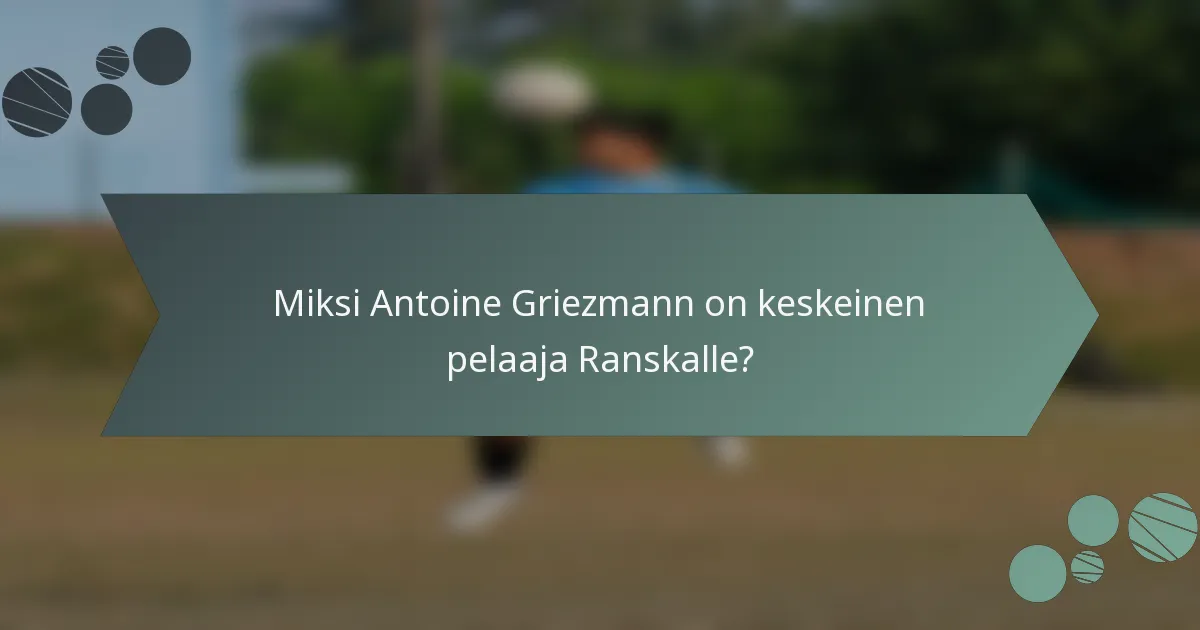 Miksi Antoine Griezmann on keskeinen pelaaja Ranskalle?