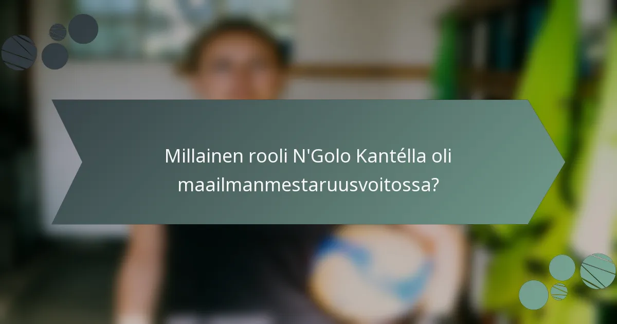 Millainen rooli N'Golo Kantélla oli maailmanmestaruusvoitossa?