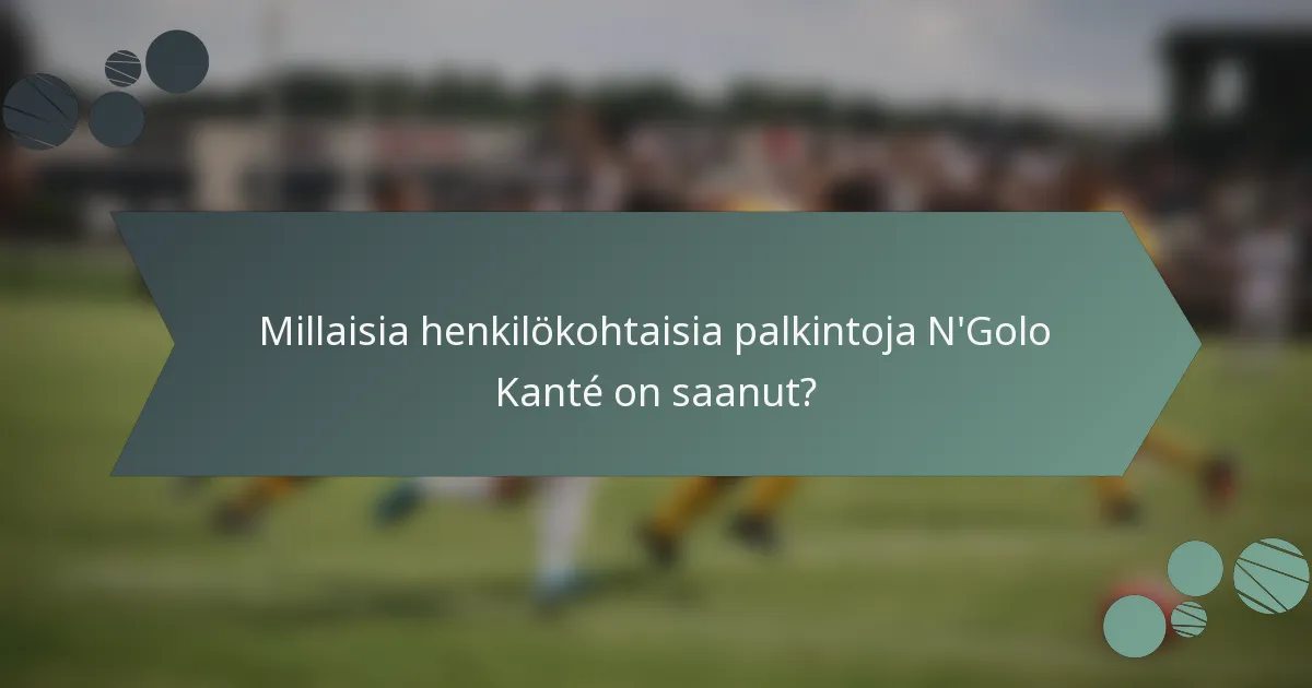 Millaisia henkilökohtaisia palkintoja N'Golo Kanté on saanut?