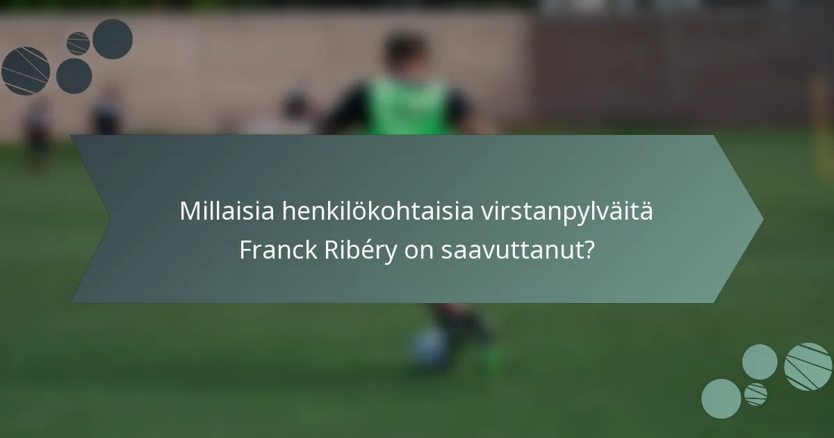 Millaisia henkilökohtaisia virstanpylväitä Franck Ribéry on saavuttanut?