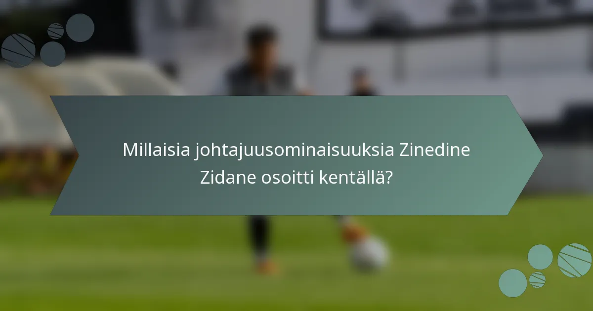 Millaisia johtajuusominaisuuksia Zinedine Zidane osoitti kentällä?