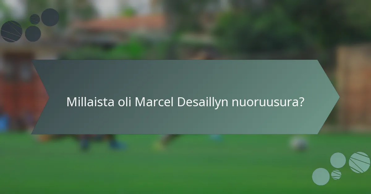 Millaista oli Marcel Desaillyn nuoruusura?