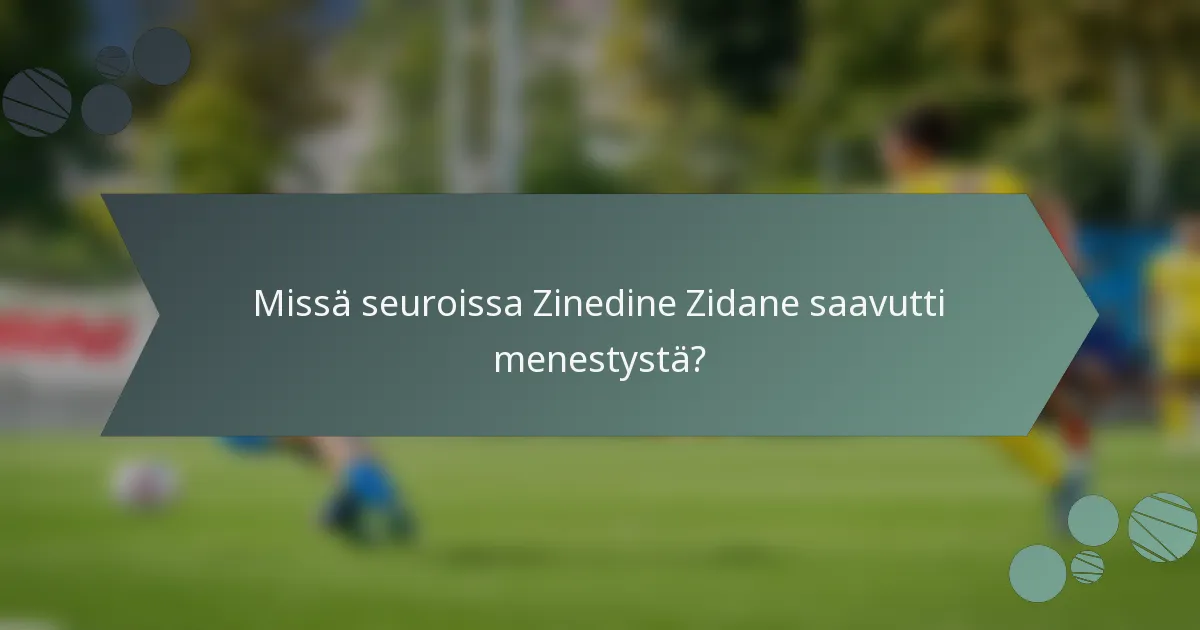 Missä seuroissa Zinedine Zidane saavutti menestystä?