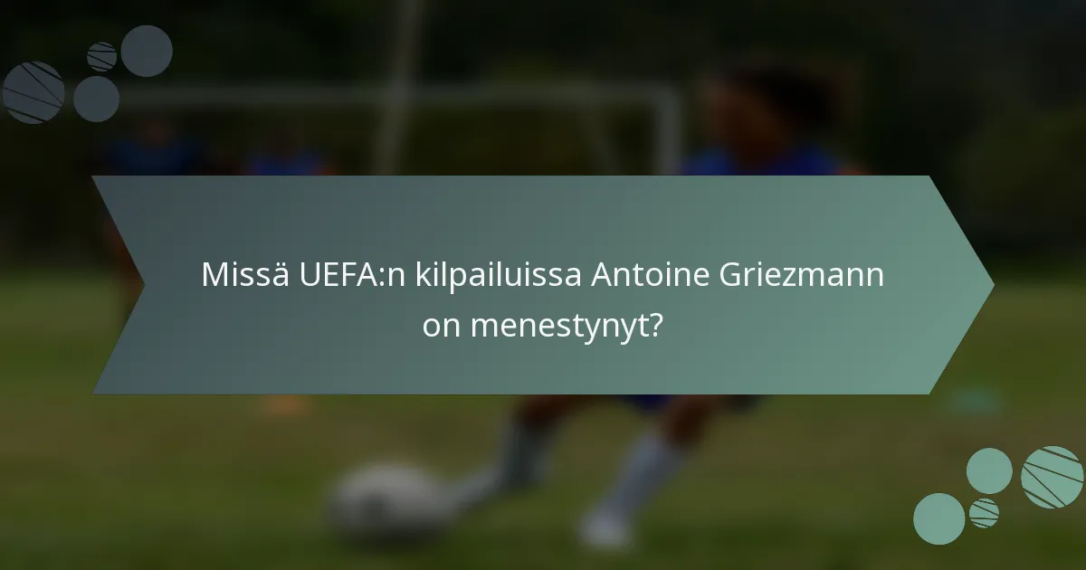 Missä UEFA:n kilpailuissa Antoine Griezmann on menestynyt?