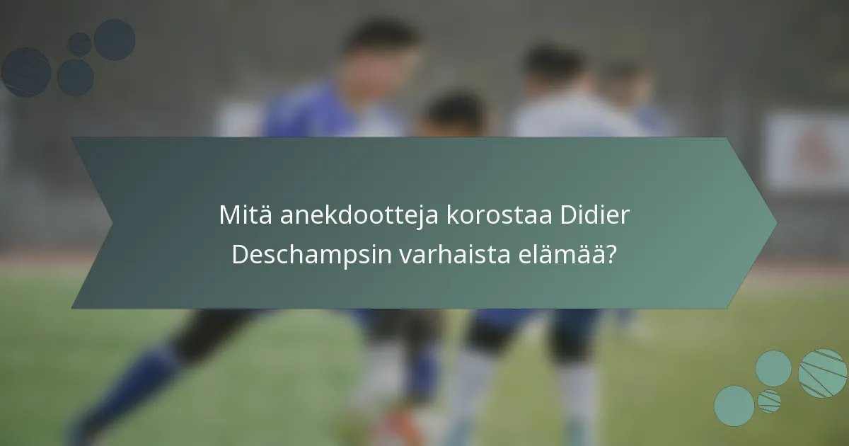 Mitä anekdootteja korostaa Didier Deschampsin varhaista elämää?