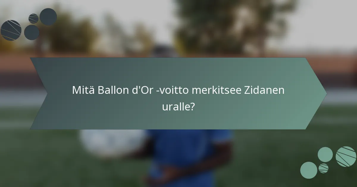 Mitä Ballon d'Or -voitto merkitsee Zidanen uralle?