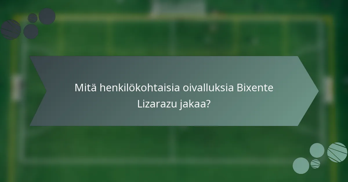 Mitä henkilökohtaisia oivalluksia Bixente Lizarazu jakaa?