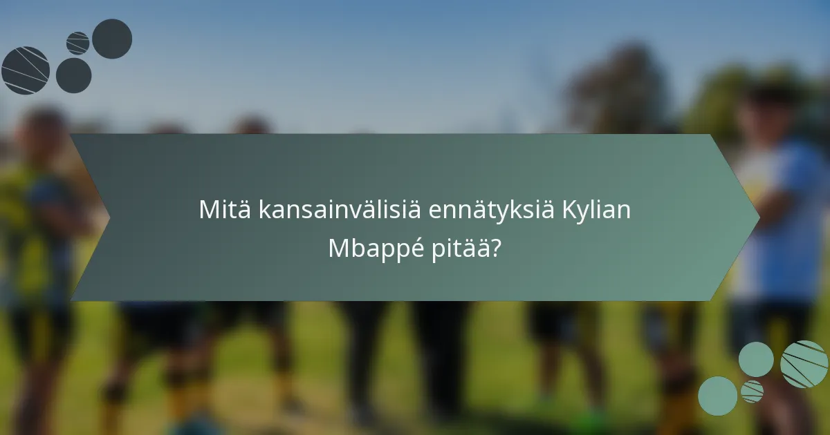 Mitä kansainvälisiä ennätyksiä Kylian Mbappé pitää?