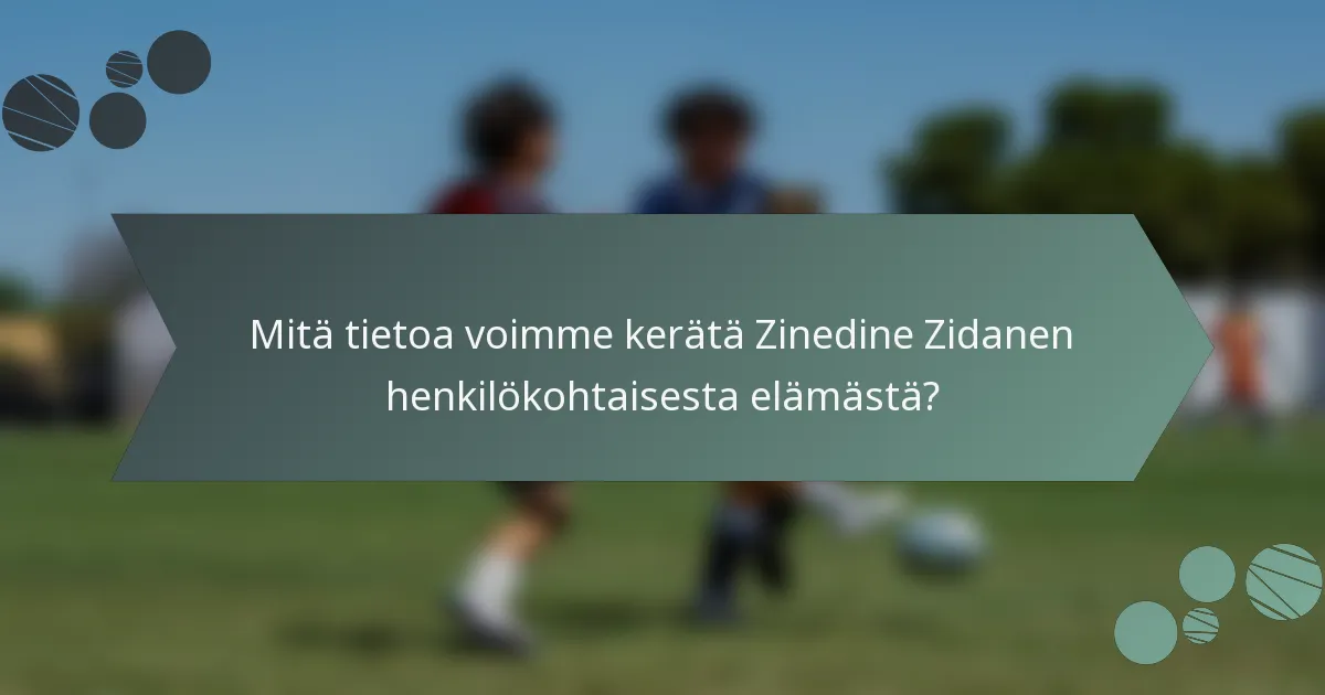Mitä tietoa voimme kerätä Zinedine Zidanen henkilökohtaisesta elämästä?