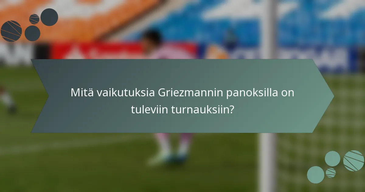 Mitä vaikutuksia Griezmannin panoksilla on tuleviin turnauksiin?