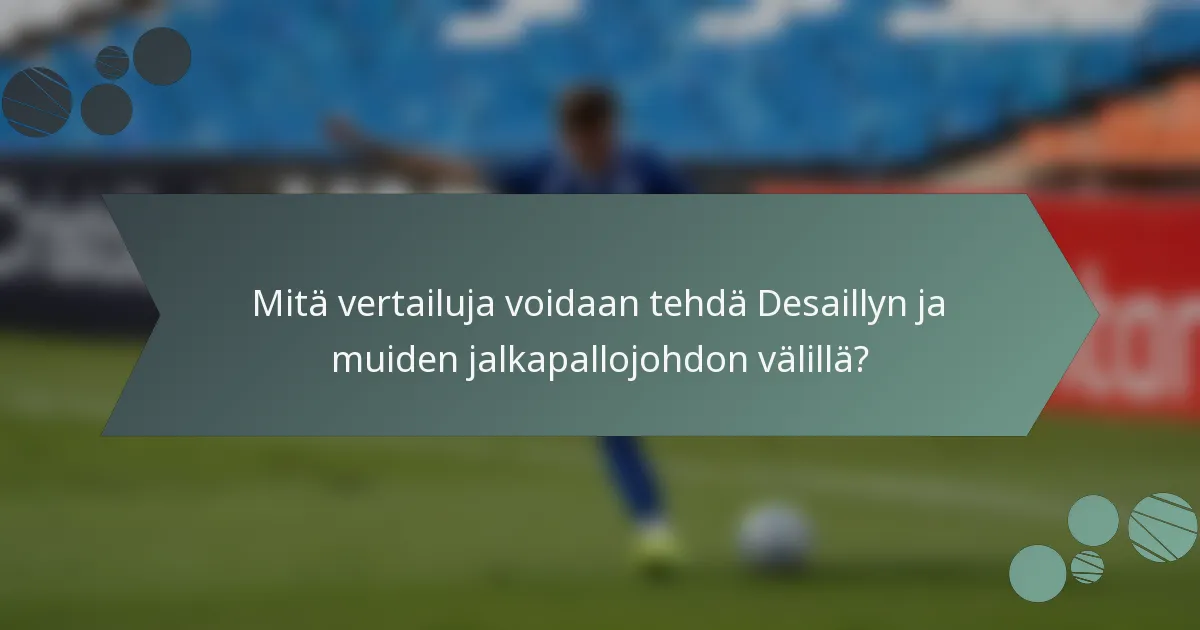 Mitä vertailuja voidaan tehdä Desaillyn ja muiden jalkapallojohdon välillä?