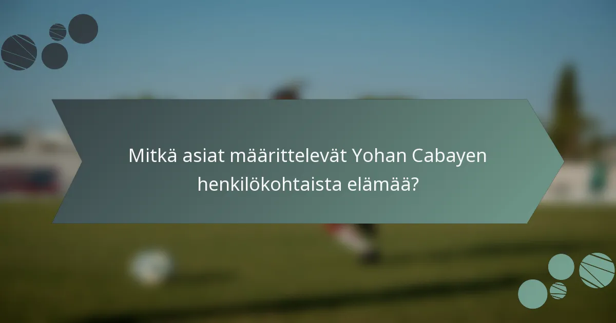 Mitkä asiat määrittelevät Yohan Cabayen henkilökohtaista elämää?