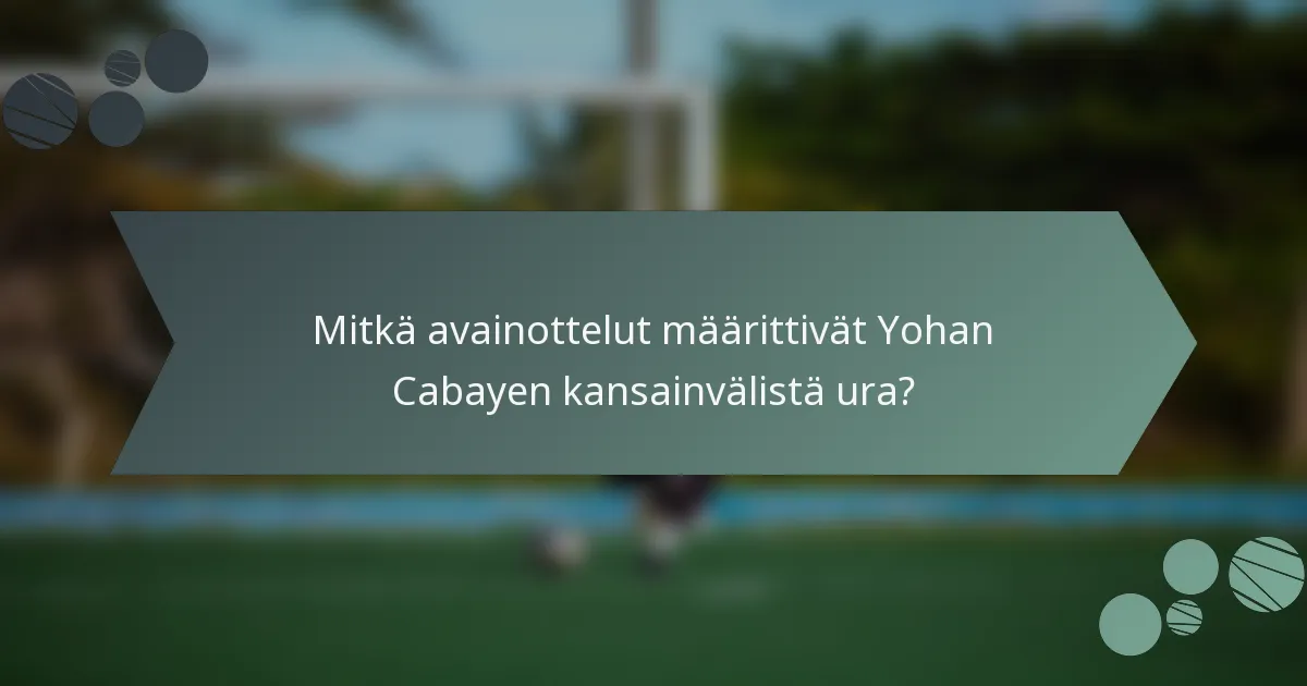 Mitkä avainottelut määrittivät Yohan Cabayen kansainvälistä ura?