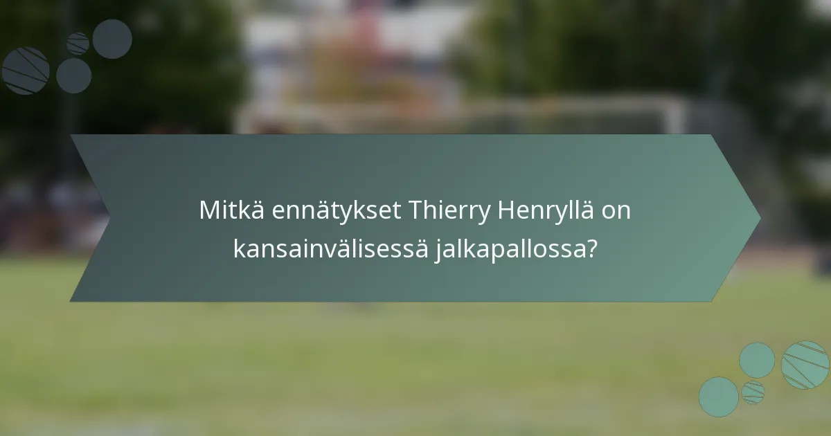 Mitkä ennätykset Thierry Henryllä on kansainvälisessä jalkapallossa?