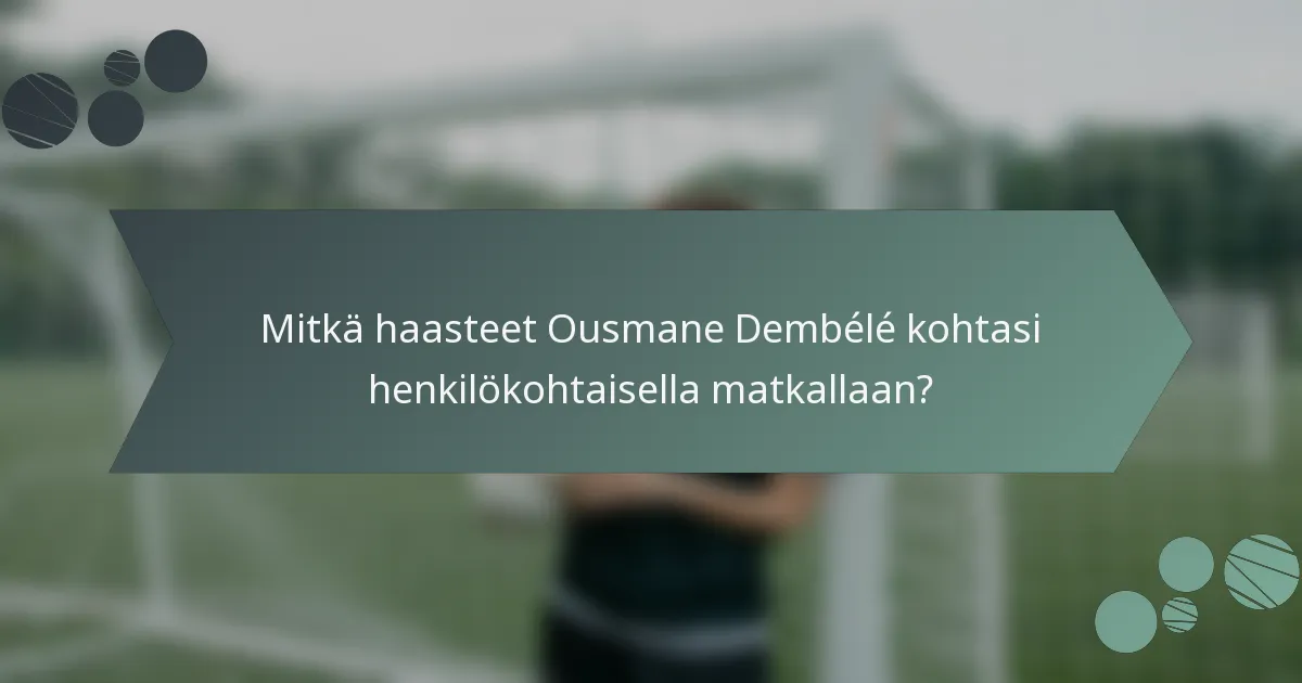 Mitkä haasteet Ousmane Dembélé kohtasi henkilökohtaisella matkallaan?
