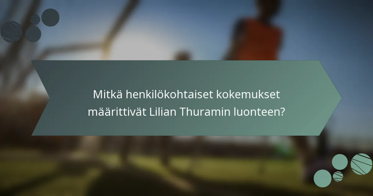 Mitkä henkilökohtaiset kokemukset määrittivät Lilian Thuramin luonteen?
