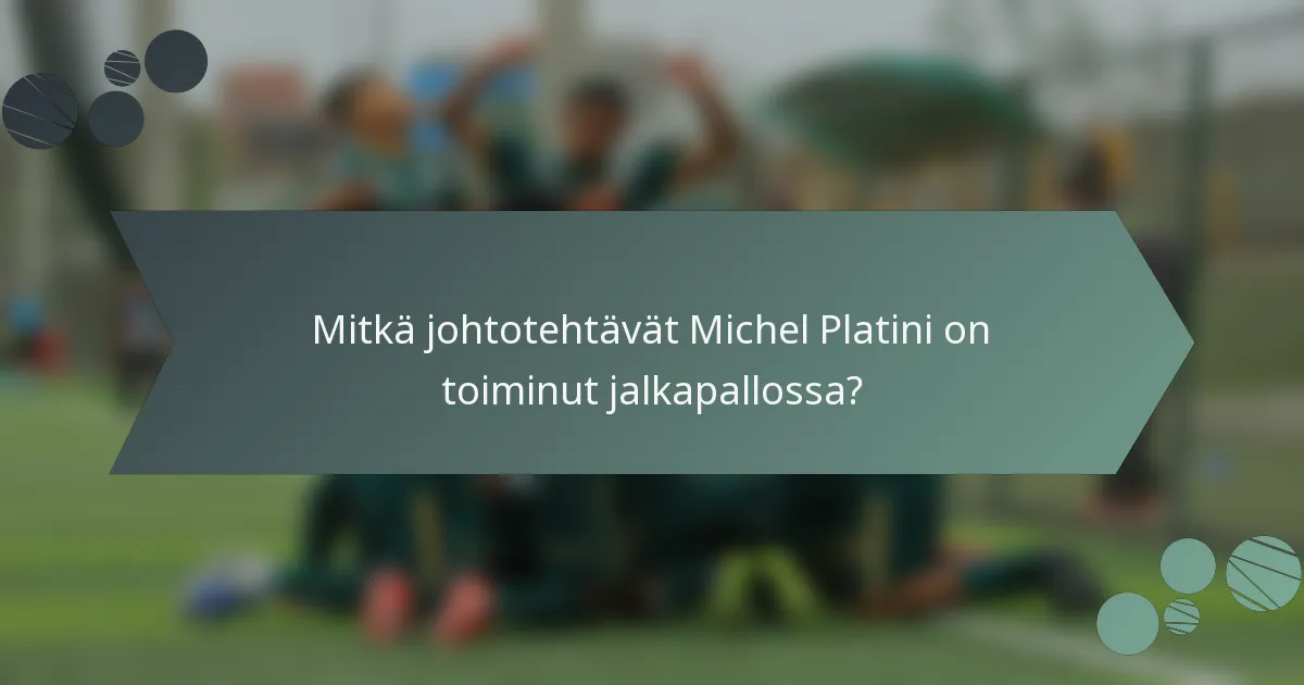 Mitkä johtotehtävät Michel Platini on toiminut jalkapallossa?