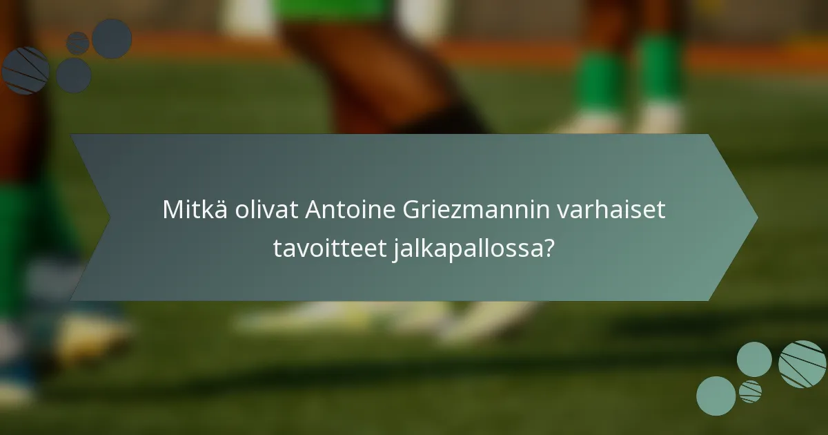 Mitkä olivat Antoine Griezmannin varhaiset tavoitteet jalkapallossa?