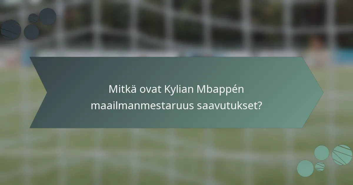 Mitkä ovat Kylian Mbappén maailmanmestaruus saavutukset?