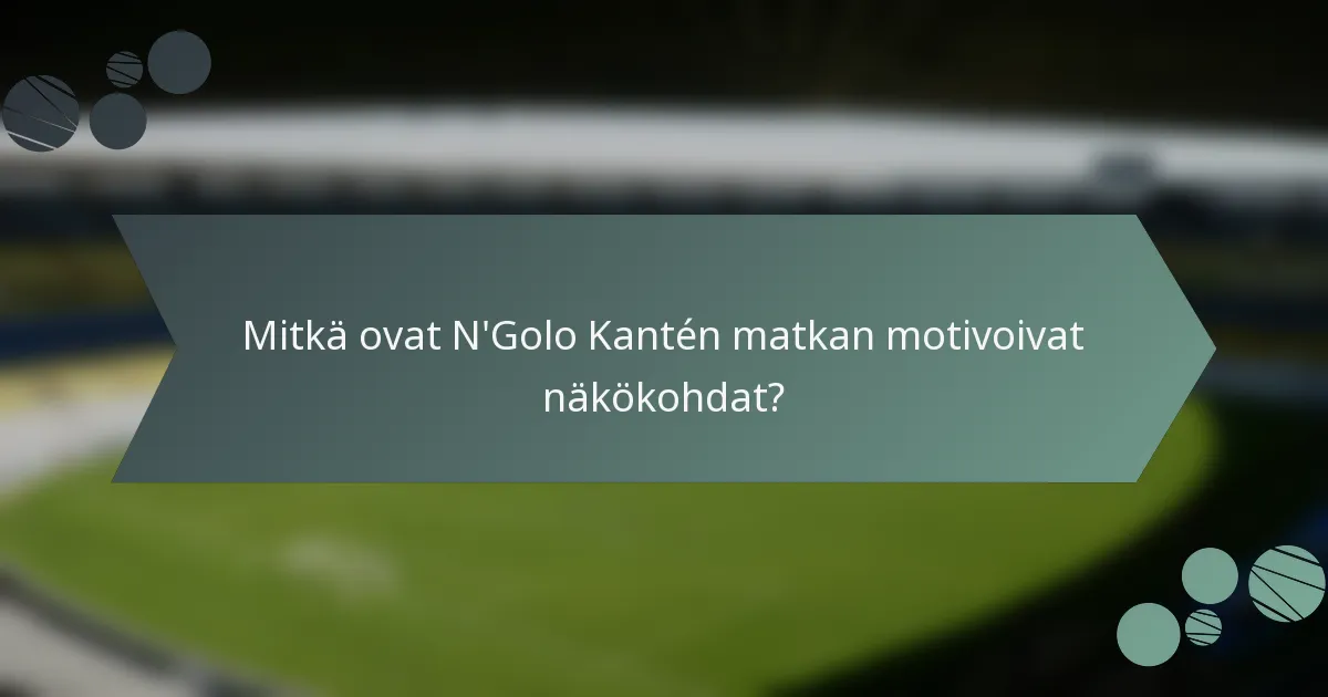 Mitkä ovat N'Golo Kantén matkan motivoivat näkökohdat?