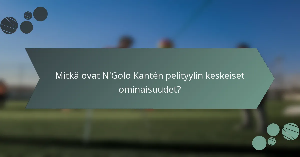 Mitkä ovat N'Golo Kantén pelityylin keskeiset ominaisuudet?