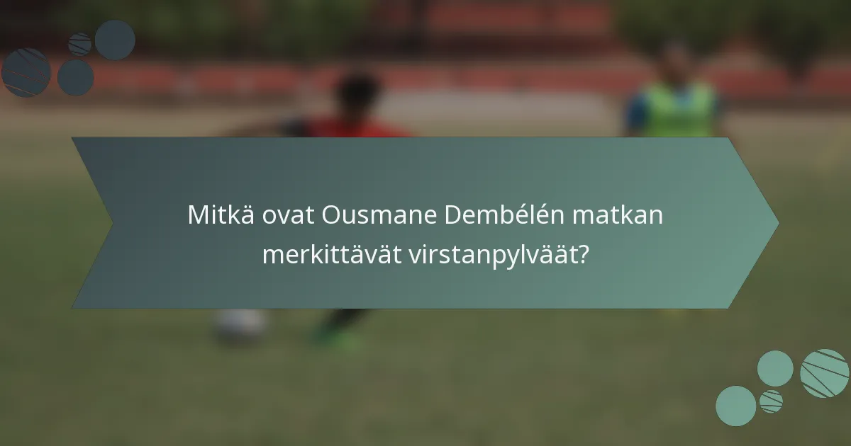 Mitkä ovat Ousmane Dembélén matkan merkittävät virstanpylväät?