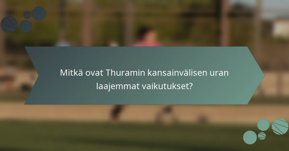 Mitkä ovat Thuramin kansainvälisen uran laajemmat vaikutukset?