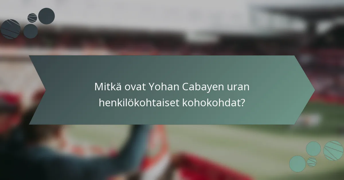 Mitkä ovat Yohan Cabayen uran henkilökohtaiset kohokohdat?