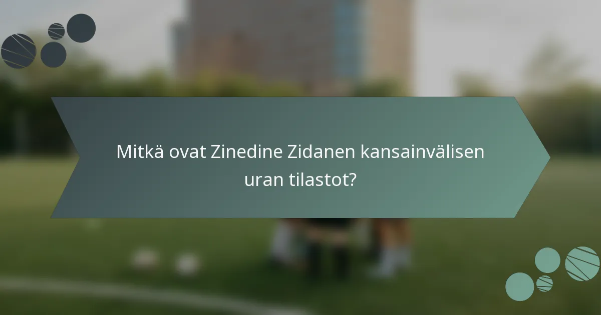 Mitkä ovat Zinedine Zidanen kansainvälisen uran tilastot?