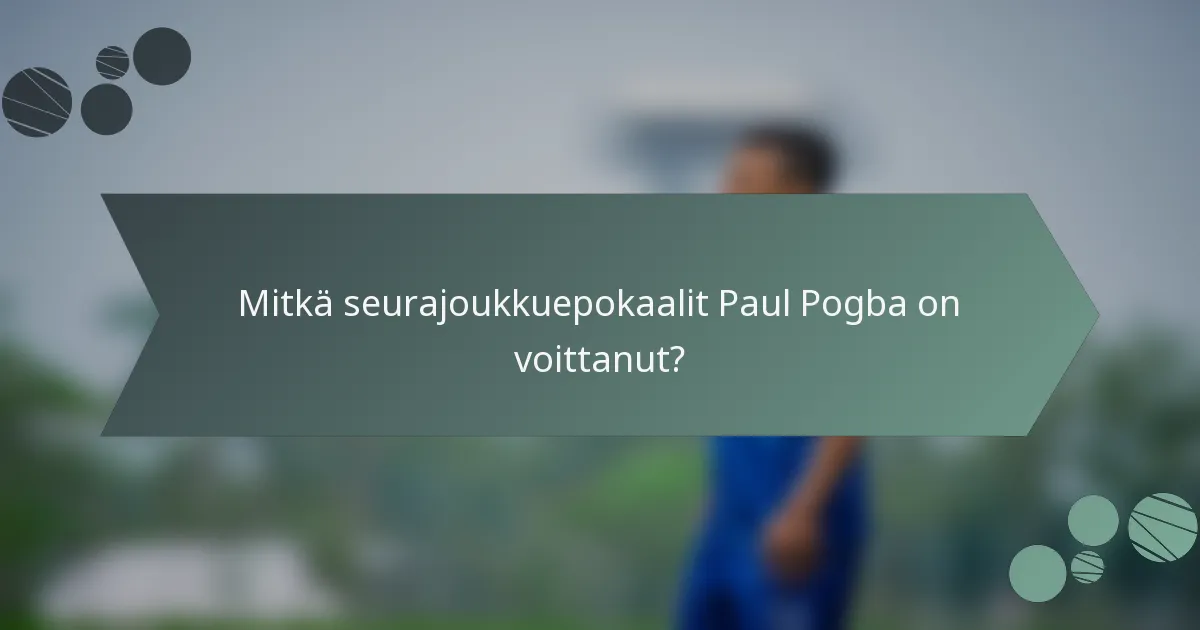 Mitkä seurajoukkuepokaalit Paul Pogba on voittanut?