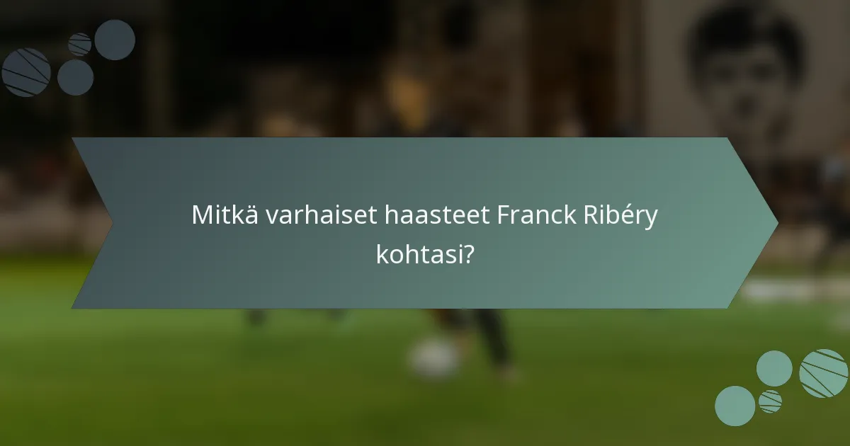 Mitkä varhaiset haasteet Franck Ribéry kohtasi?